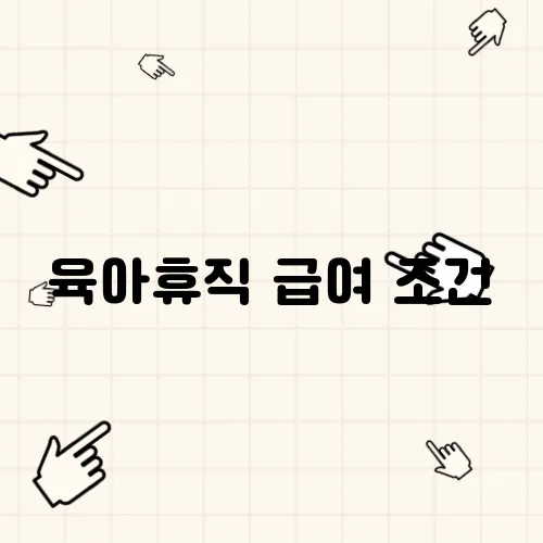 육아휴직 급여 조건, 복직 절차, 주의사항 정리