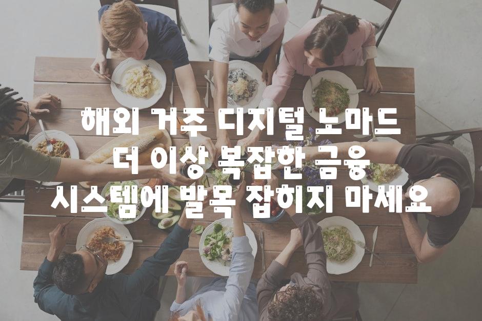 해외 거주 디지털 노마드  더 이상 복잡한 금융 시스템에 발목 잡히지 마세요