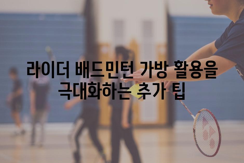 라이더 배드민턴 가방 활용을 극대화하는 추가 팁