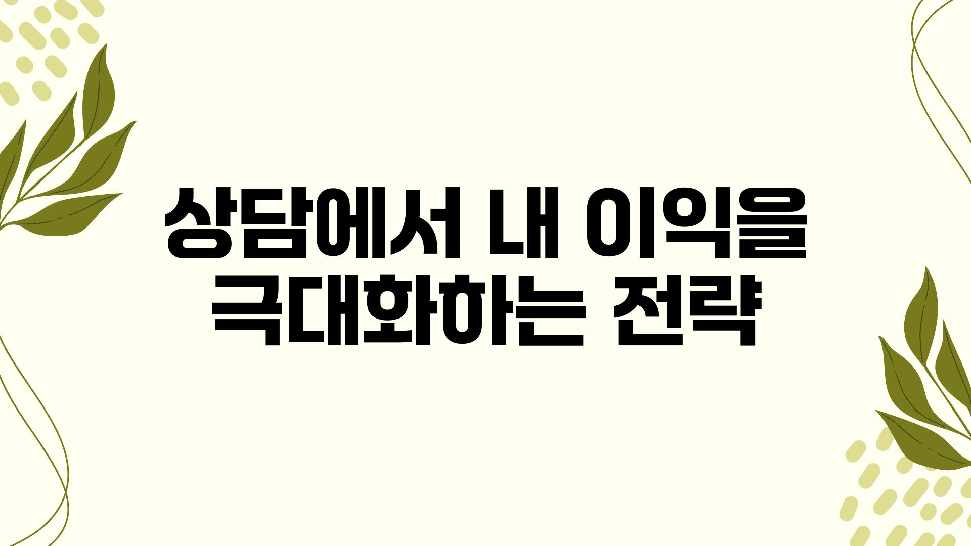 상담에서 내 이익을 극대화하는 전략