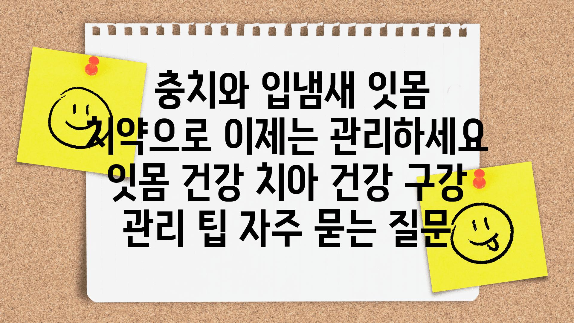  충치와 입냄새 잇몸 치약으로 이제는 관리하세요  잇몸 건강 치아 건강 구강 관리 팁 자주 묻는 질문