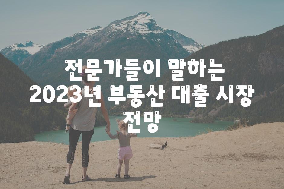  전문가들이 말하는 2023년 부동산 대출 시장 전망