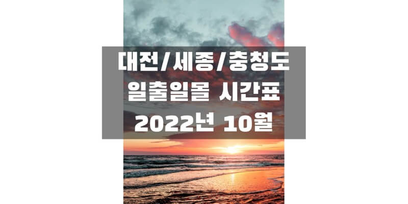  2022년 10월 일출 일몰 시간표, 대전/세종/충청남도/충청북도 해 뜨고 지는 시간 정보