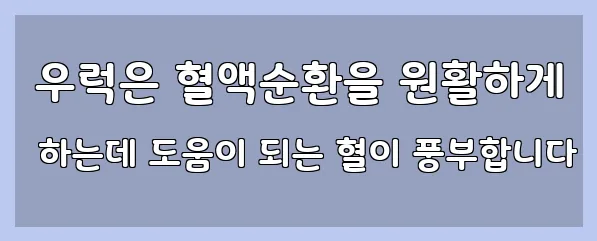  우럭은 혈액순환을 원활하게 하는데 도움이 되는 혈이 풍부합니다