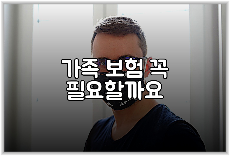 가족 보험 꼭 필요할까요