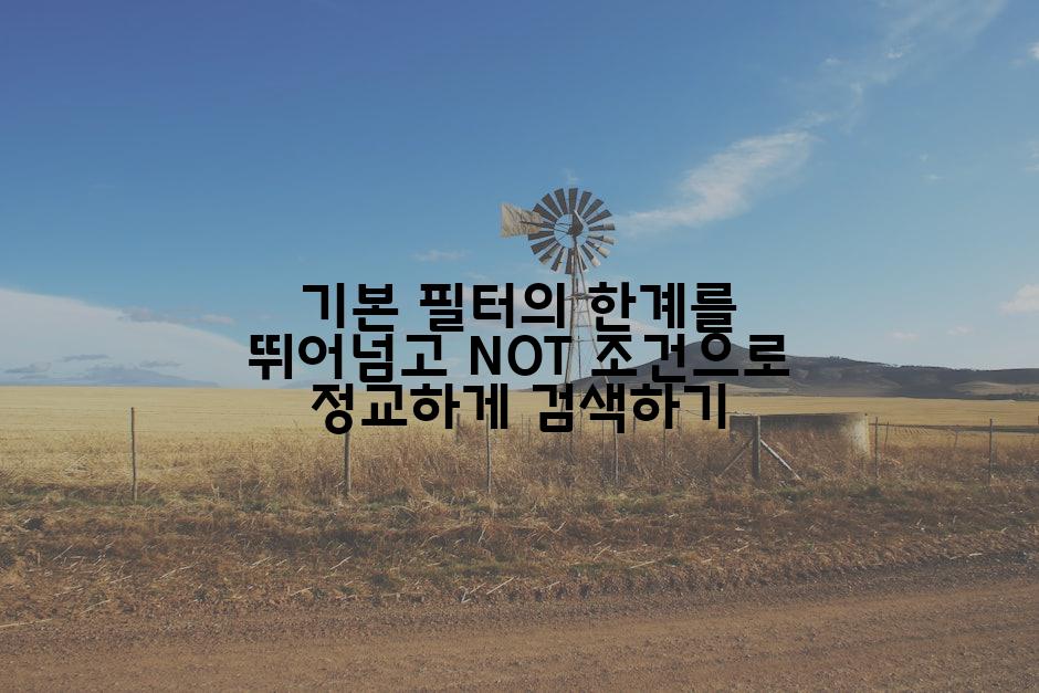 기본 필터의 한계를 뛰어넘고 NOT 조건으로 정교하게 검색하기