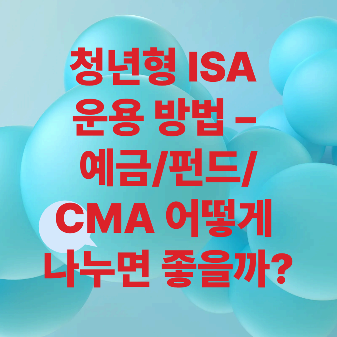 청년형 ISA 운용 방법 – 예금/펀드/CMA 어떻게 나누면 좋을까?
