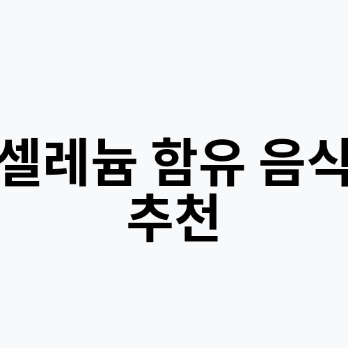 셀레늄 함유 음식 추천