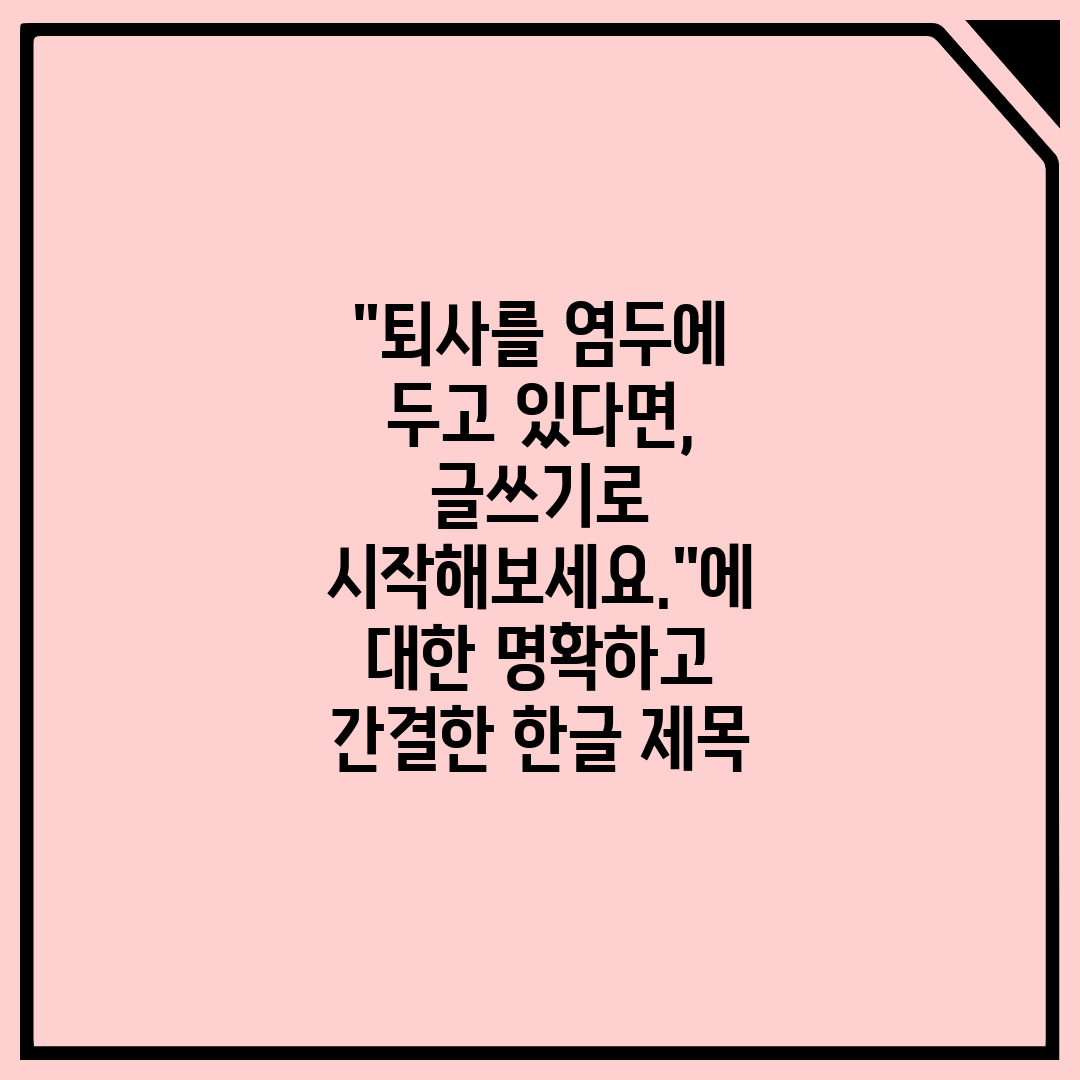 퇴사를 염두에 두고 있다면, 글쓰기로 시작해보세요.에 