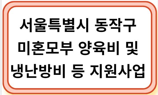 서울시 동작구 미혼모부 양육비 및 냉난방비 등 지원사업