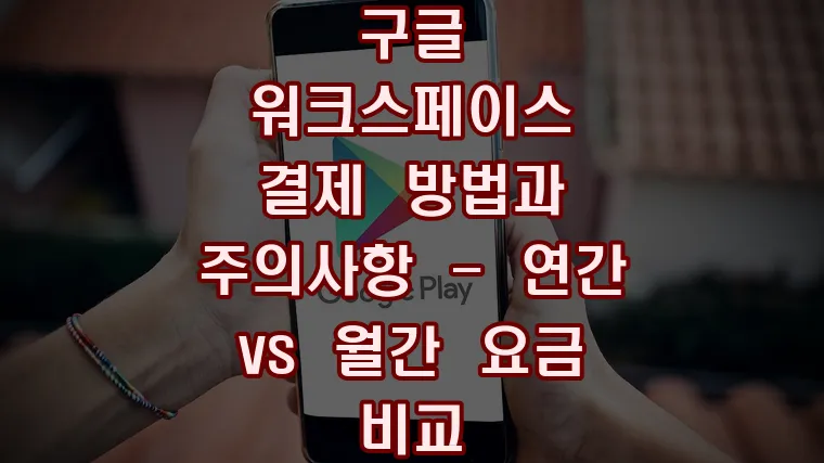 구글 워크스페이스 결제 방법과 주의사항-연간 vs 월간 요금 비교