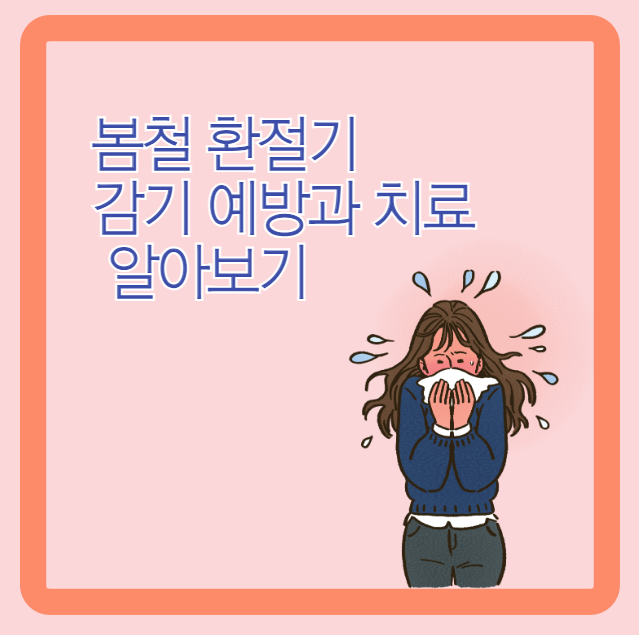  봄철 환절기 감기 예방과 치료 알아보기, 코막힘 뚫는 법과 감기를 멈추는 방법