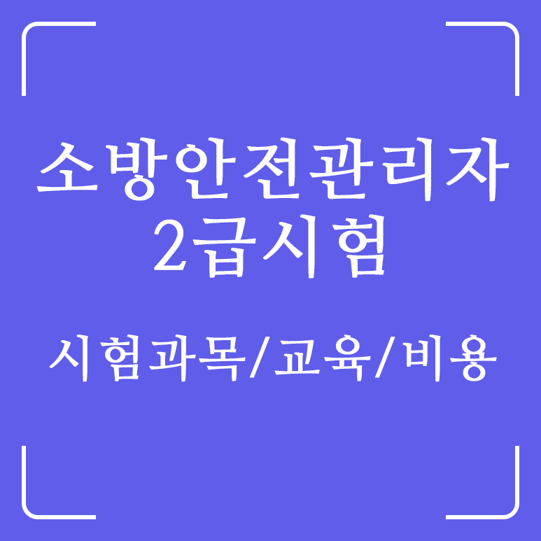  소방안전관리자2급시험 합격을 위한 1. 시험과목 및 강습교육 신청방법과 비용