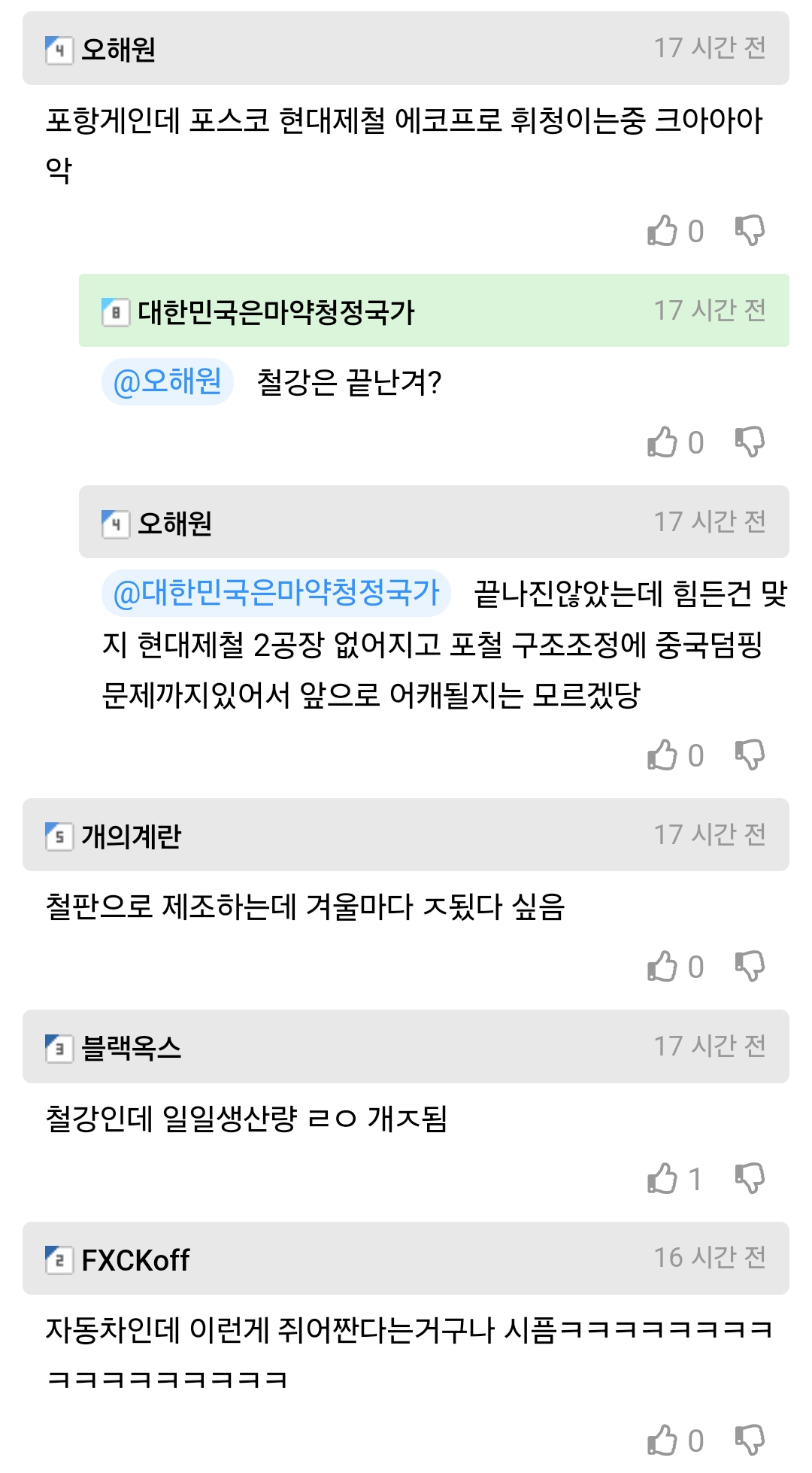 오해원
17 시간 전
포항게인데 포스코 현대제철 에코프로 휘청이는중 크아아아 악
■ 대한민국은마약청정국가
17 시간 전
@오해원 철강은 끝난겨?
오해원
17 시간 전
@대한민국은마약청정국가 끝나진않았는데 힘든건 맞
지 현대제철 2공장 없어지고 포철 구조조정에 중국덤핑
문제까지있어서 앞으로 어캐될지는 모르겠당
개의계란
철판으로 제조하는데 겨울마다 ㅈ됬다 싶음
블랙옥스
철강인데 일일생산량 ㄹㅇ 개ㅈ됨
FXCKoff
17 시간 전
17 시간 전
1
16 시간 전
자동차인데 이런게 쥐어짠다는거구나 시뜸ㅋㅋㅋㅋㅋㅋㅋㅋ