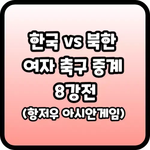 한국 북한 여자 축구 중계 8강전(항저우 아시안게임)