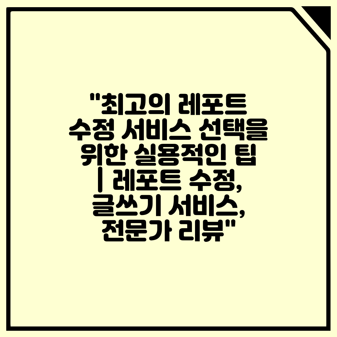 최고의 레포트 수정 서비스 선택을 위한 실용적인 팁  