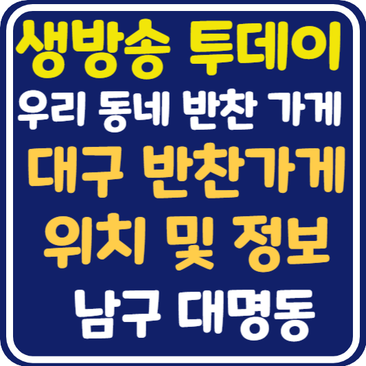 생방송 투데이 대구 반찬 가게 위치 및 정보 : 우리 동네 반찬 가게