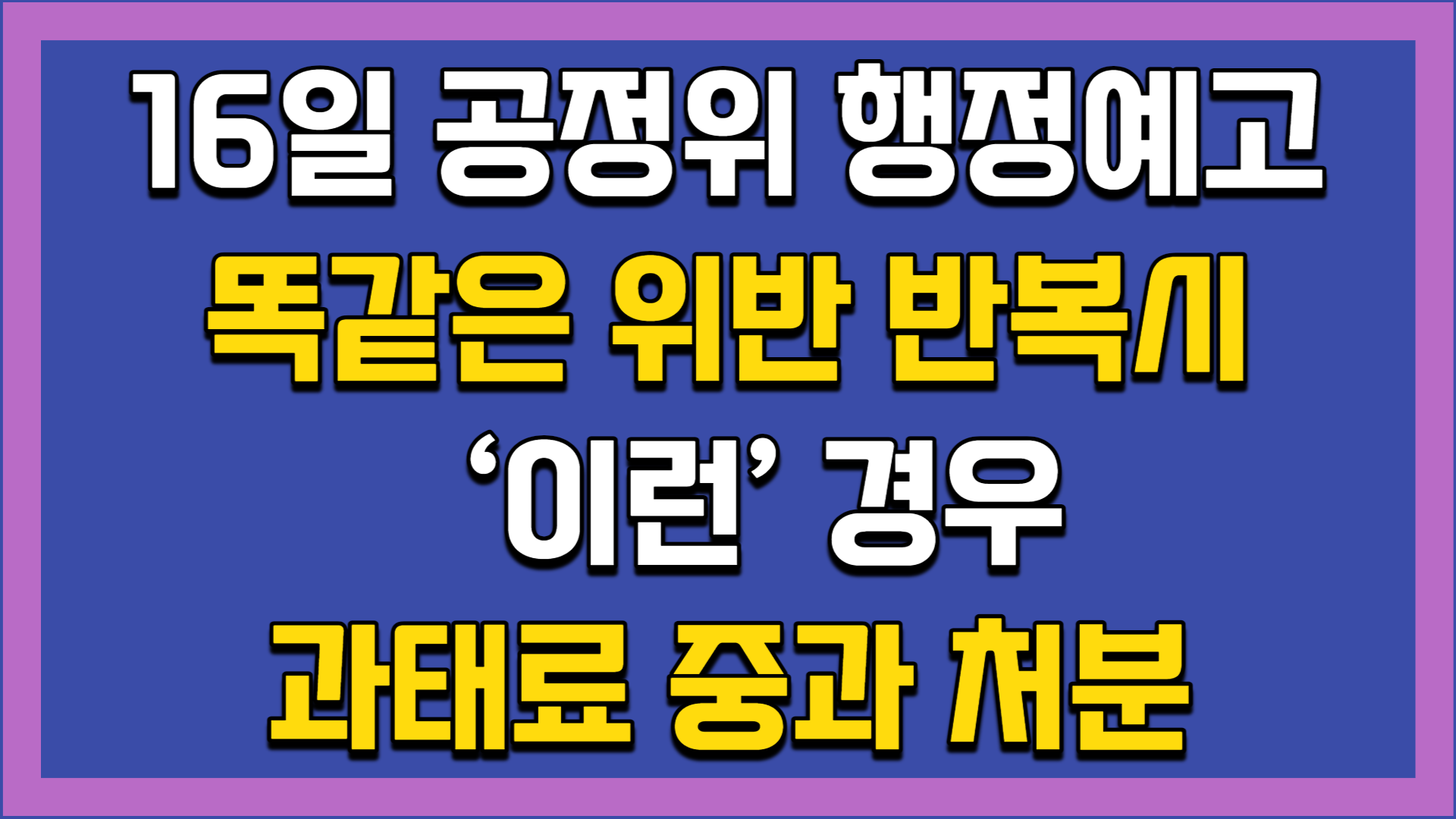  [공정거래법]16일 공정거래워원회 행정예고! 똑같은 위반 반복시 과태료 중과 처분