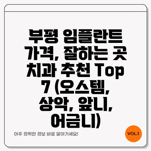 부평 임플란트 가격, 잘하는 곳 치과 추천 Top 7 (오스템, 상악, 앞니, 어금니)