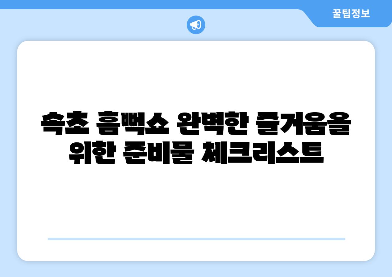 속초 흠뻑쇼 완벽한 즐거움을 위한 준비물 체크리스트