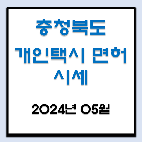  2024년 5월 충청북도 개인택시 면허 시세(청주, 충주, 제천, 음성, 옥천, 진천)
