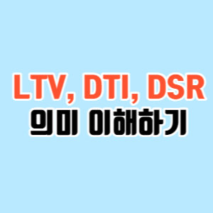 LTV&#44; DTI&#44; DSR 의미 이해하기