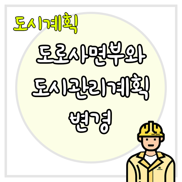  도시계획시설(도로) 사업 시행 시 도로의 사면부가 발생하는 경우, 도시관리계획을 변경해야 할까?