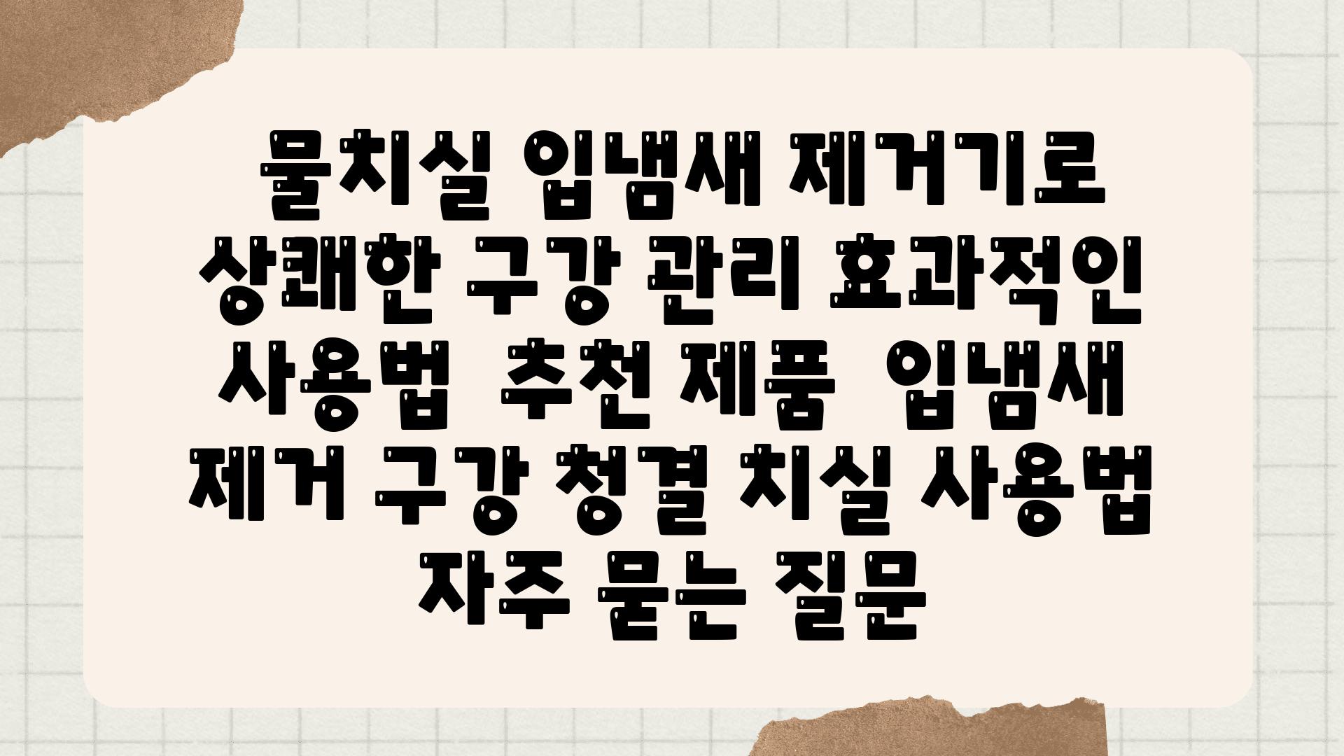  물치실 입냄새 제거기로 상쾌한 구강 관리 효과적인 사용법  추천 제품  입냄새 제거 구강 청결 치실 사용법 자주 묻는 질문