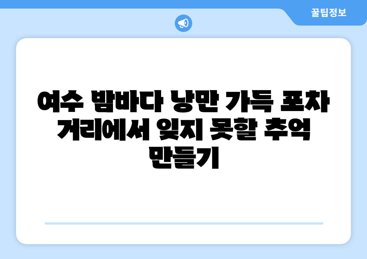 여수 밤바다 낭만 가득 포차 거리에서 잊지 못할 추억 만들기