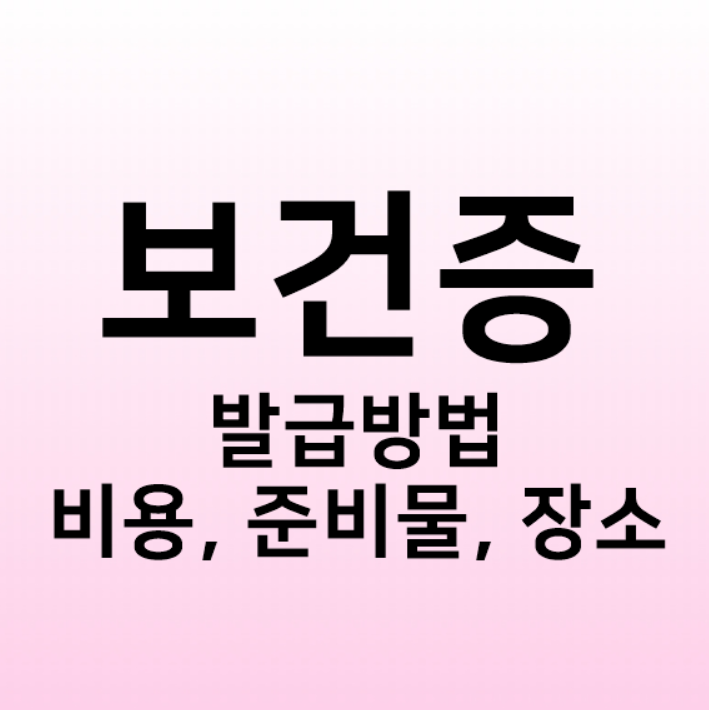  보건증 발급 방법, 비용, 장소, 준비물