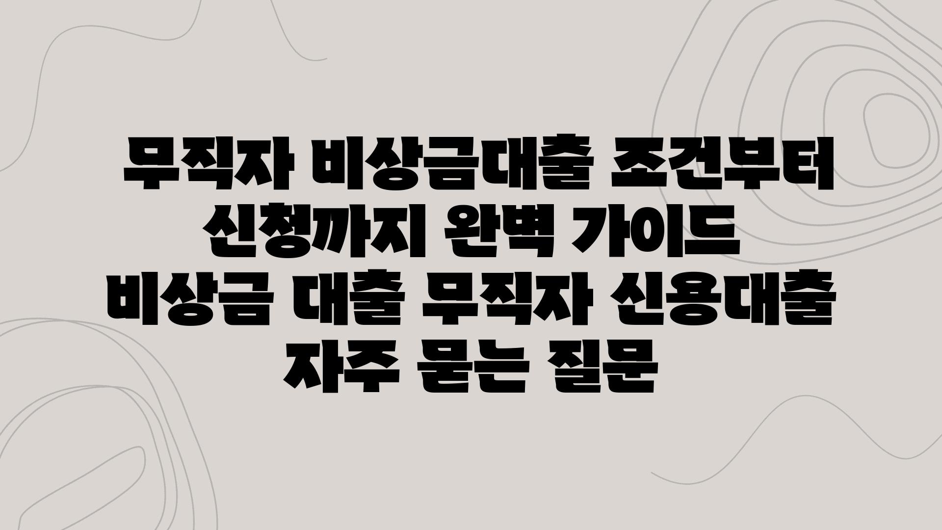  무직자 비상금대출 조건부터 신청까지 완벽 설명서  비상금 대출 무직자 신용대출 자주 묻는 질문