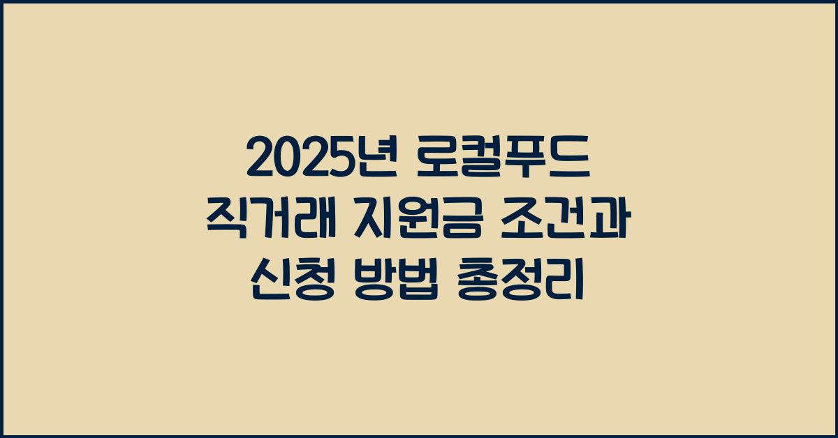 2025년 로컬푸드 직거래 지원금 신청 조건 및 지급 기준