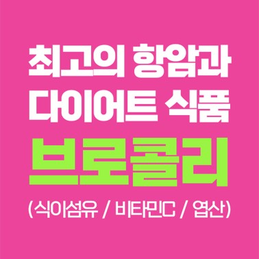  최고의 항암 & 다이어트 식품 브로콜리 (식이섬유, 비타민C, 엽산)