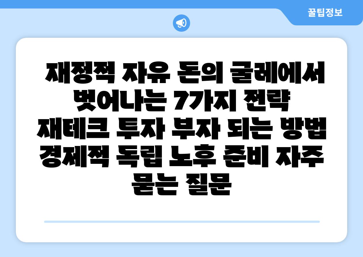 금전적 자유 돈의 굴레에서 벗어나는 7가지 전략 재테크 투자 부자 되는 방법 경제적 독립 노후 준비 자주 묻는 질문