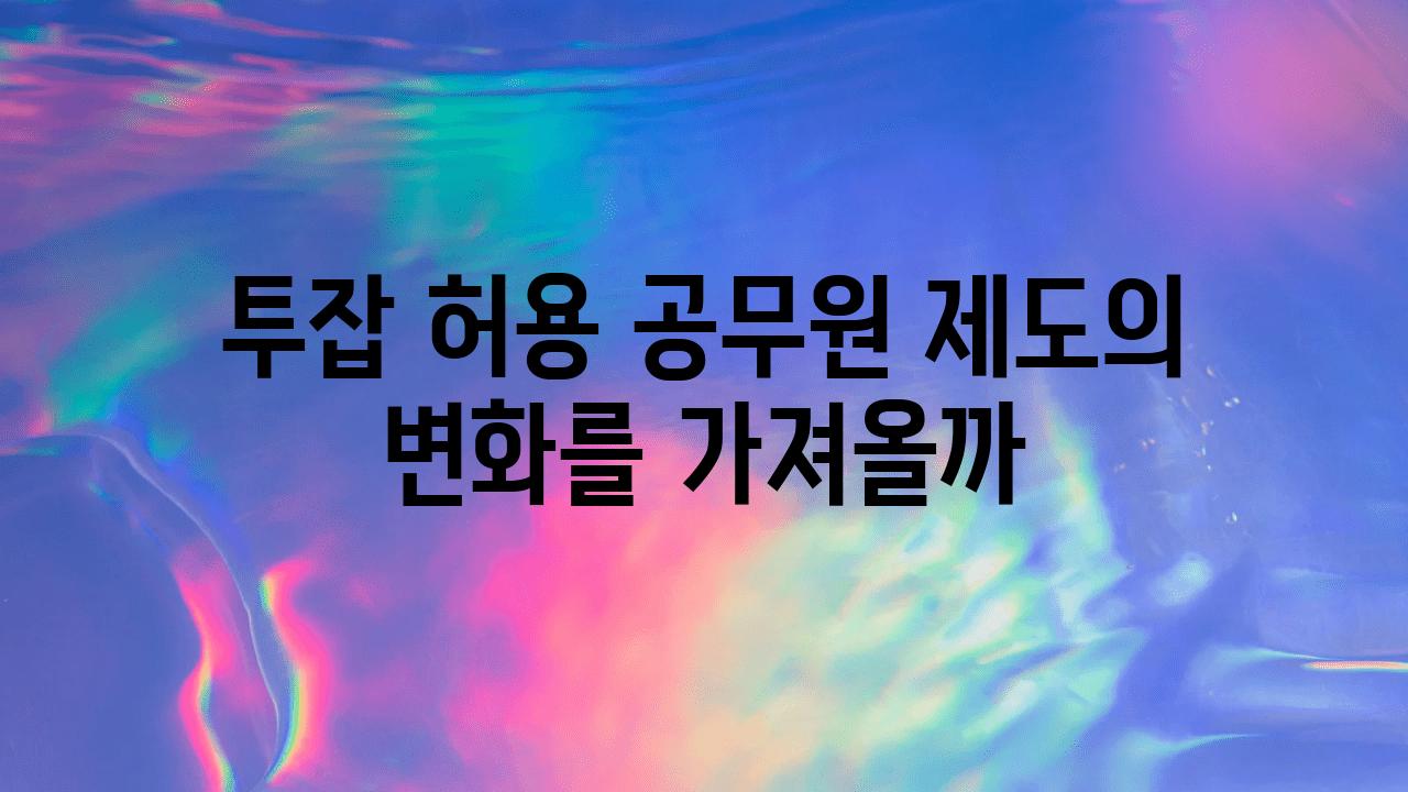 투잡 허용 공무원 제도의 변화를 가져올까