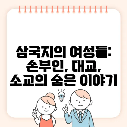 삼국지의 여성들: 손부인, 대교, 소교의 숨은 이야기