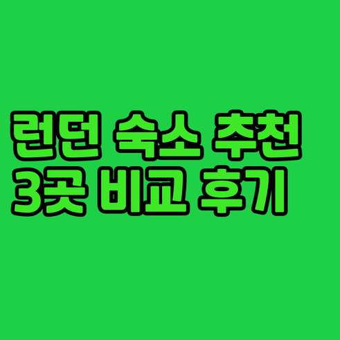 런던 숙소 추천 3곳 비교 후기 위치