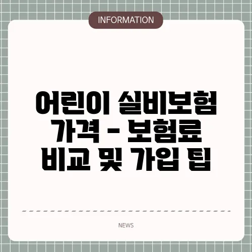 어린이 실비보험 가격 - 보험료 비교 및 가입 팁