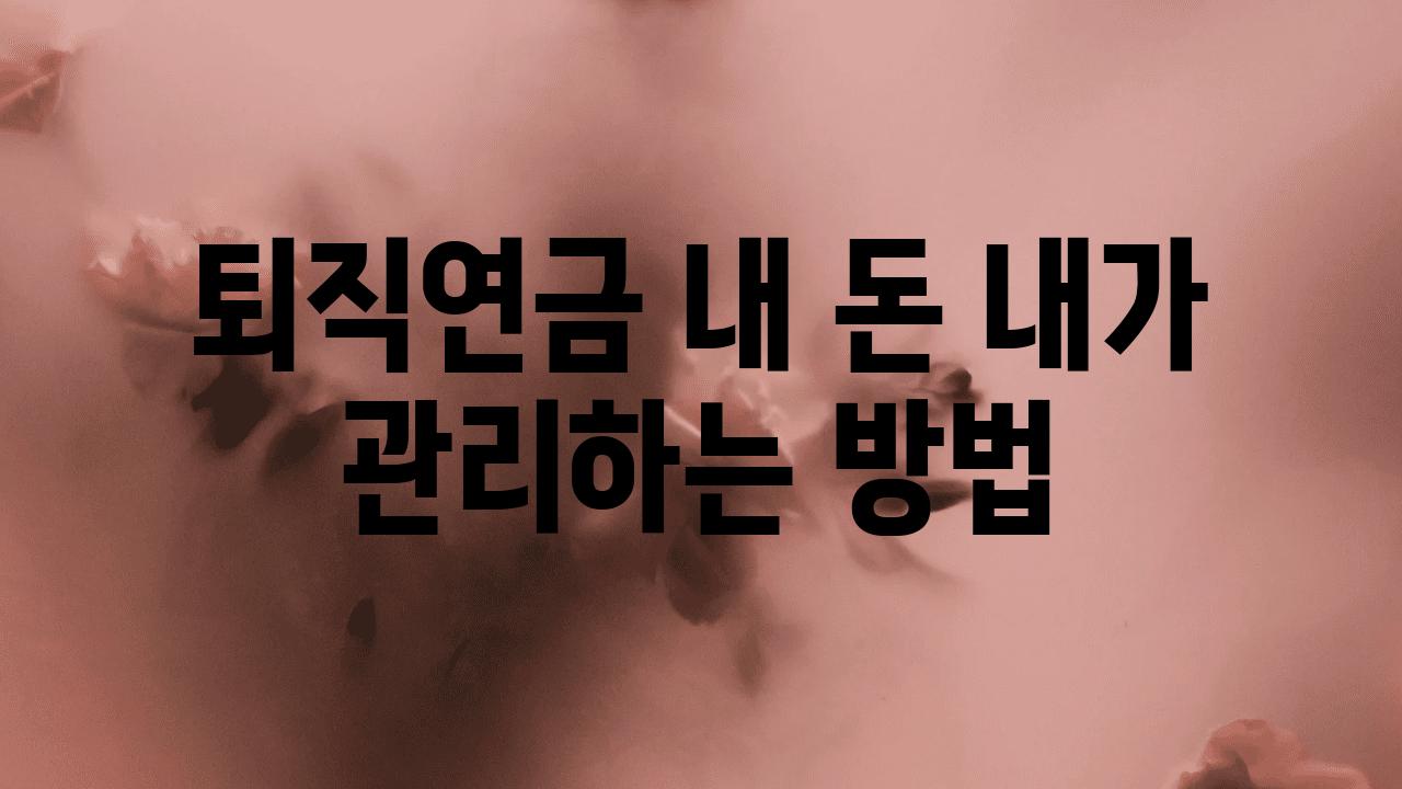 퇴직연금 내 돈 내가 관리하는 방법