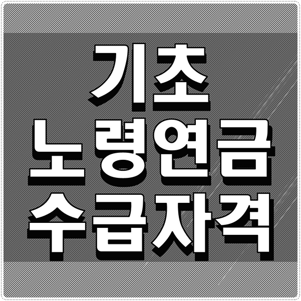  기초노령연금 수급자격 쉽게 알려드릴게요
