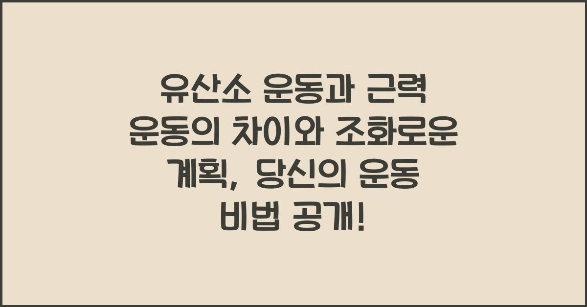 유산소 운동과 근력 운동의 차이와 조화로운 계획