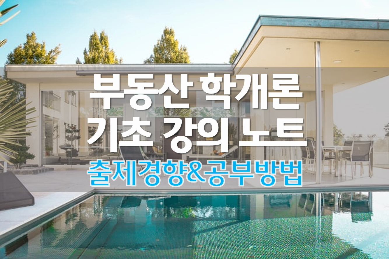 부동산 학개론 기초 강의 수강 노트 1 오리엔테이션 / 기출과 공부방법