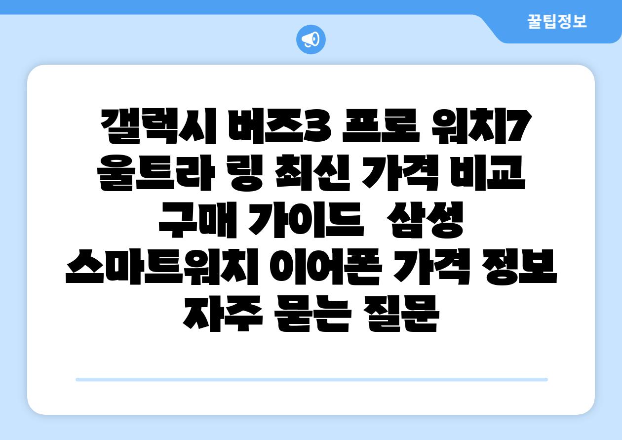 갤럭시 버즈3 프로 워치7 울트라 링 최신 가격 비교 구매 설명서 삼성 스마트워치 이어폰 가격 정보 자주 묻는 질문