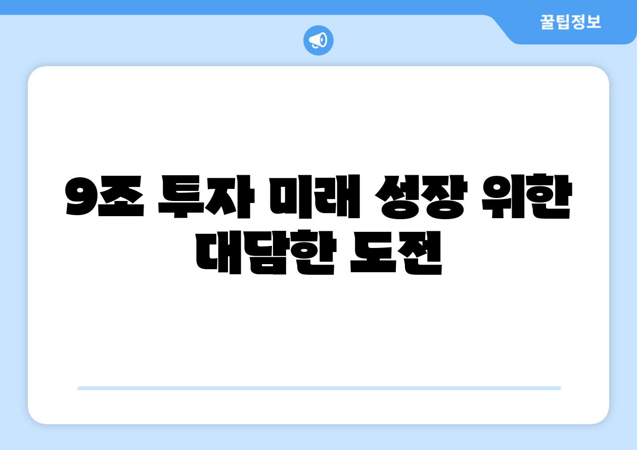 9조 투자 미래 성장 위한 대담한 도전