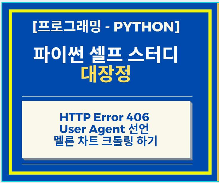  Python 파이썬 HTTP Error 406 : Not Acceptable 솔루션 User Agent 선언 + 멜론 차트 크롤링 하기