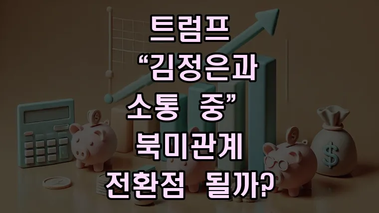 트럼프 “김정은과 소통 중”…북미관계 전환점 될까?