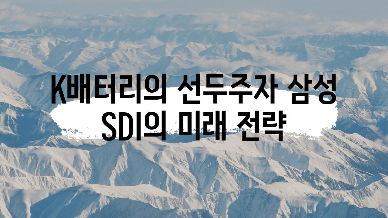 K배터리의 선두주자 삼성 SDI의 미래 전략