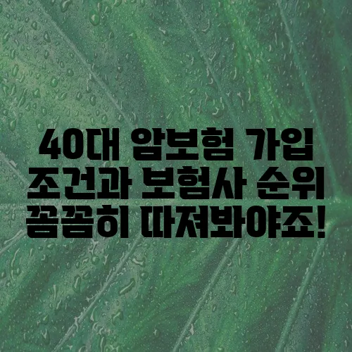 40대 암보험 가입 조건과 보험사 순위 꼼꼼히 따져봐야죠!