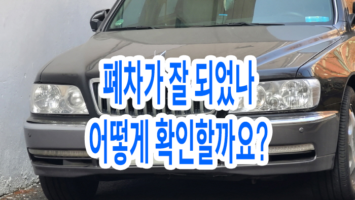  폐차가 잘 되었나 어떻게 확인할까요?