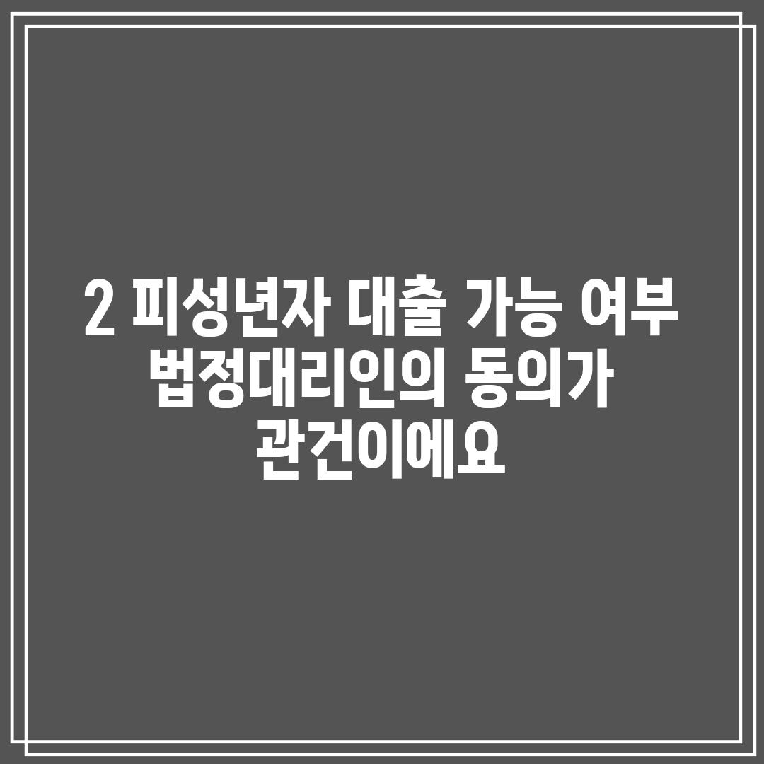 2. 피성년자 대출 가능 여부: 법정대리인의 동의가 관건이에요!